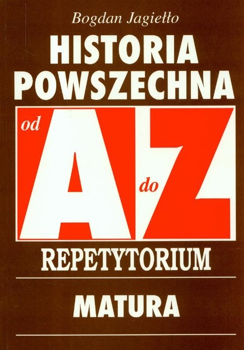 okładka Historia Powszechna od A do Z  Repetytorium Matura Egzaminy na wyższe uczelnie książka | Jagiełło Bogdan