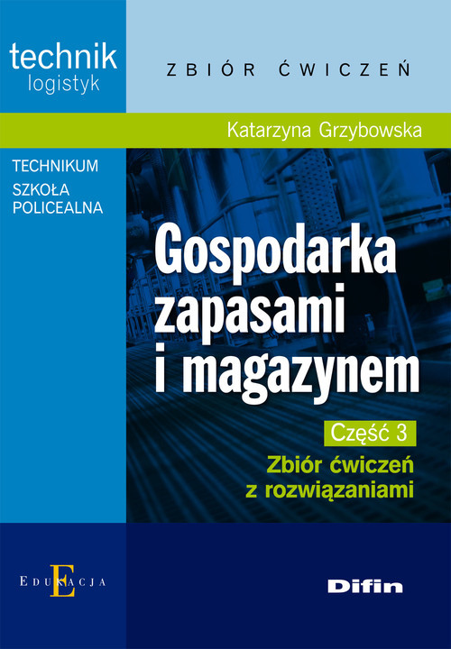 okładka Gospodarka zapasami i magazynem Część 3 Zbiór ćwiczeń z rozwiązaniami Technikum, szkoła policealna. Technik logistyk książka | Grzybowska Katarzyna
