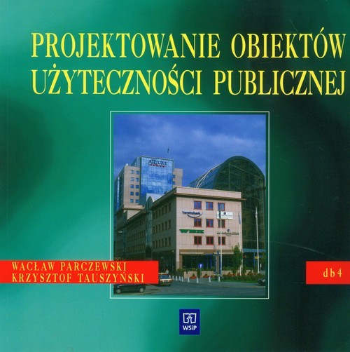 okładka Projektowanie obiektów użyteczności publicznej Dokumentacja budowlana 4. Podręcznik dla technikum książka | Wacław Parczewski, Krzysztof Tauszyński