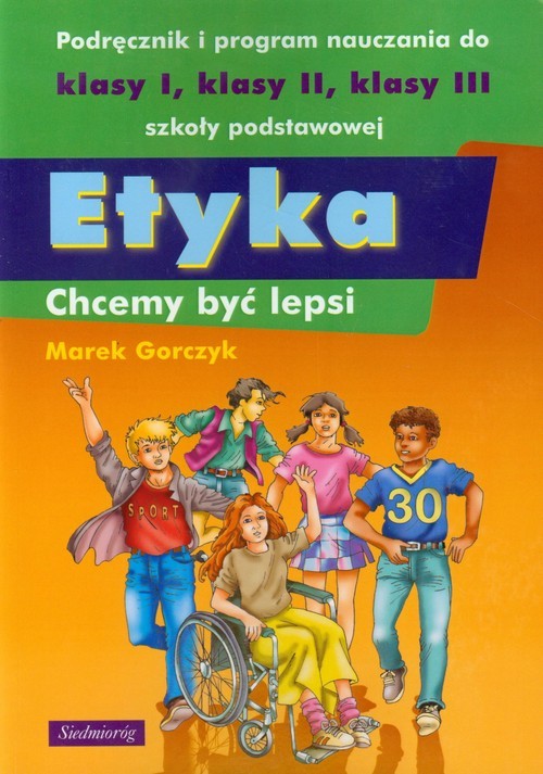 okładka Etyka Chcemy być lepsi Podręcznik i program nauczania do klasy 1-3 szkoły podstawowej książka | Gorczyk Marek