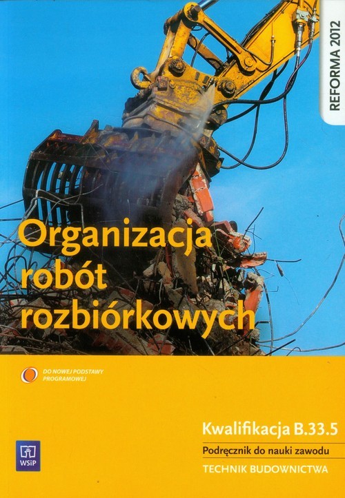 okładka Organizacja robót rozbiórkowych Podręcznik do nauki zawodu Technik budownictwa. Szkoła ponadgimnazjalna. Kwalifikacja B.33.5 książka | Tadeusz Maj