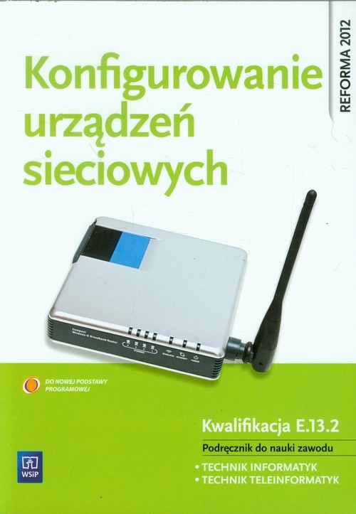 okładka Konfigurowanie urządzeń sieciowych Podręcznik do nauki zawodu Technik informatyk, Technik teleinformatyk. Kwalifikacja E.13.2 książka | Krzysztof Pytel, Sylwia Osetek