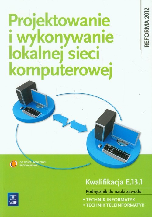 okładka Projektowanie i wykonywanie lokalnej sieci komputerowej Podręcznik do nauki zawodu Technik informatyk Technik teleinformatyk. Kwalifikacja E.13.1 książka | Krzysztof Pytel, Sylwia Osetek