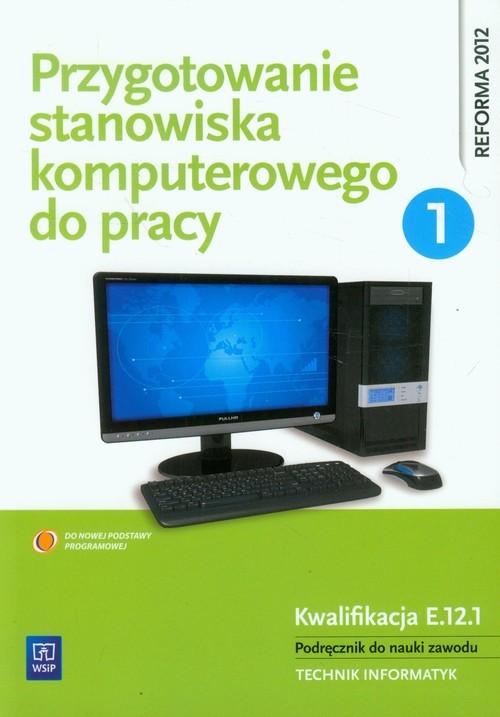okładka Przygotowanie stanowiska komputerowego do pracy Podręcznik Część 1 do nauki zawodu Technik informatyk. Kwalifikacja E.12.1 książka | Tomasz Marciniuk, Krzysztof Pytel, Sylwia Osetek