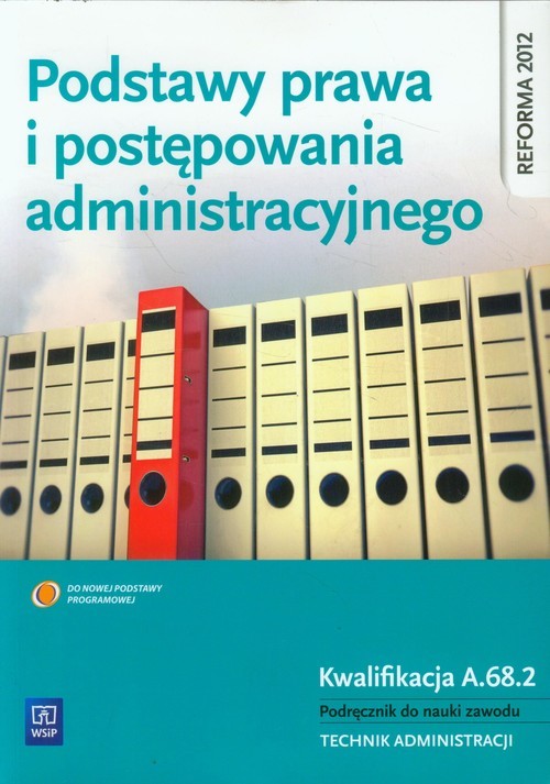 okładka Podstawy prawa i postępowania administracyjnego Podręcznik do nauki zawodu Technik administracji. Kwalifikacja A.68.2 książka | Joanna Ablewicz, Anna Kociołek-Pęksa, Władysław Pęksa, Emilia Rucińska-Sech, Jarosław Wierzbicki