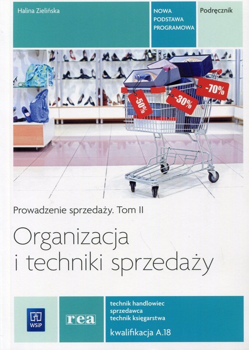 okładka Organizacja i techniki sprzedaży Prowadzenie sprzedaży Tom 2 Podręcznik Kwalifikacja A.18 Technik handlowiec. Sprzedawca. Technik księgarstwa. Szkoła ponadgimnazjalna książka | Halina Zielińska