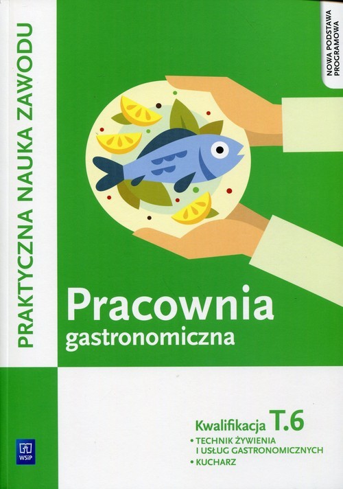 okładka Pracownia gastronomiczna Praktyczna nauka zawodu Kwalifikacja T.6 Technik zywienia i usług gastronomicznych. Kucharz książka | Anna Kmiołek-Gizara