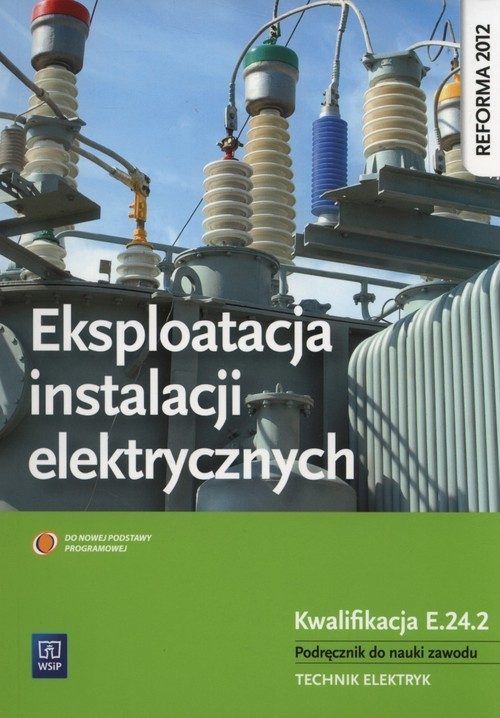 okładka Eksploatacja instalacji elektrycznych Podręcznik do nauki zawodu Technik elektryk Kwalifikacja E.24.2 książka | Michał Tokarz, Łukasz Lip
