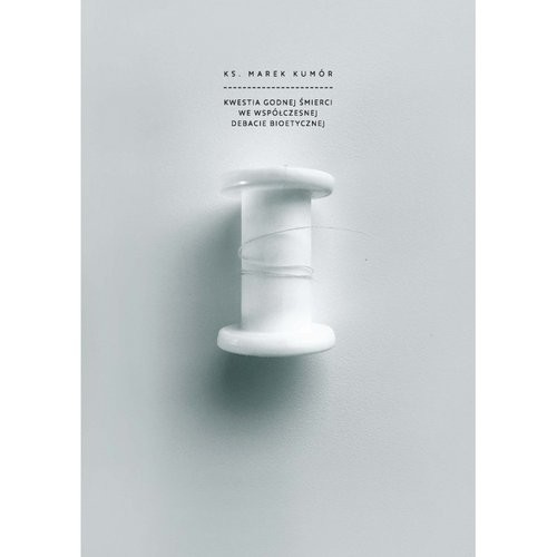 okładka Kwestia godnej śmierci we współczesnej debacie bioetycznej książka | Kumór Marek