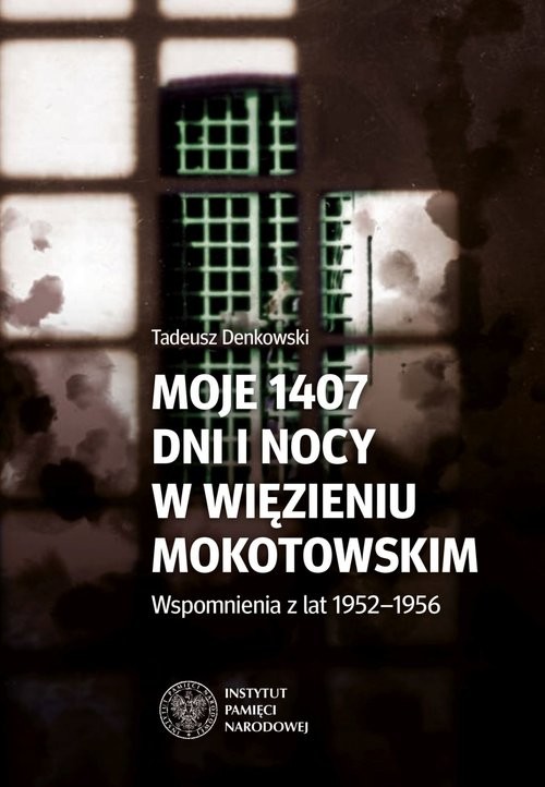okładka Moje 1407 dni  i nocy w więzieniu mokotowskim Wspomnienia z lat 1952–1956 książka | Tadeusz Denkowski