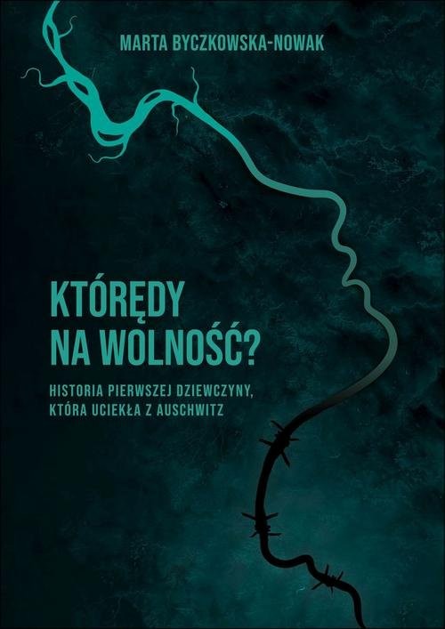 okładka Którędy na wolność? Historia pierwszej dziewczyny, która uciekła z Auschwitz książka | Byczkowska-Nowak Marta