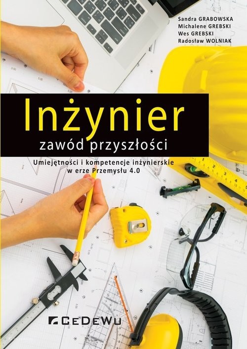 okładka Inżynier zawód przyszłości Umiejętności i kompetencje inżynierskie w erze Przemysłu 4.0 książka | Sandra Grabowska, Michalene Grebski, Wes Grebski, Radosław Wolniak
