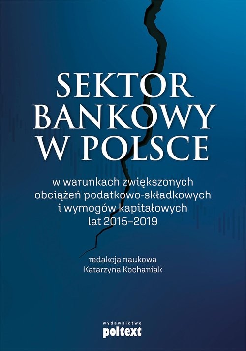 okładka Sektor bankowy w Polsce w warunkach zwiększonych obciążeń podatkowo-składkowych i wymogów kapitałowych lat 2015-2019 książka