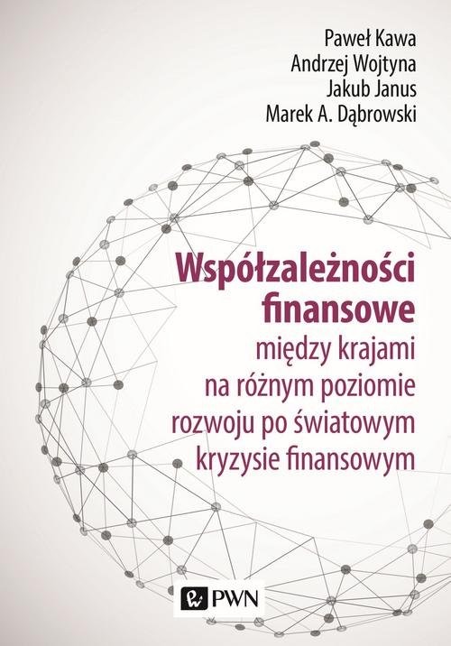 okładka Współzależności finansowe między krajami na różnym poziomie rozwoju po światowym kryzysie finansowym książka | Paweł Kawa, Andrzej Wojtyna, Jakub Janus, Marek A. Dąbrowski