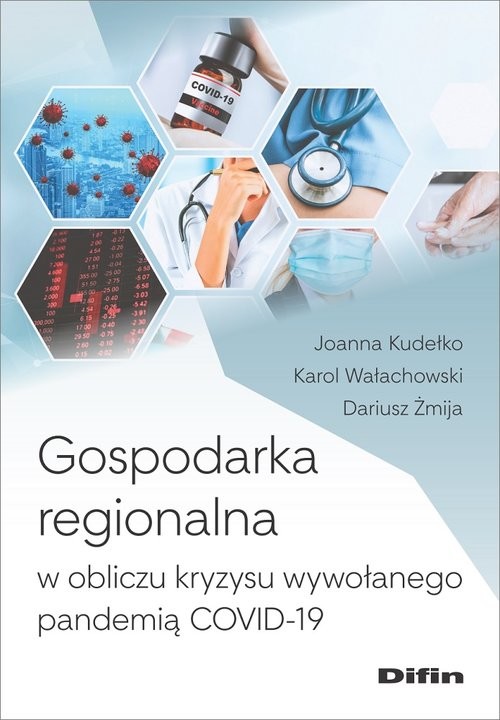 okładka Gospodarka regionalna w obliczu kryzysu wywołanego pandemią COVID-19 książka | Joanna Kudełko, Karol Wałachowski, Dariusz Żmija