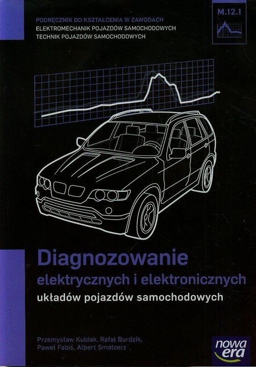 okładka Diagnozowanie elektrycznych i elektronicznych układów pojazdów samochodowych Podręcznik M.12.1 Szkoła ponadgimnazjalna książka | Przemysław Kubiak, Rafał Burdzik, Paweł Fabiś