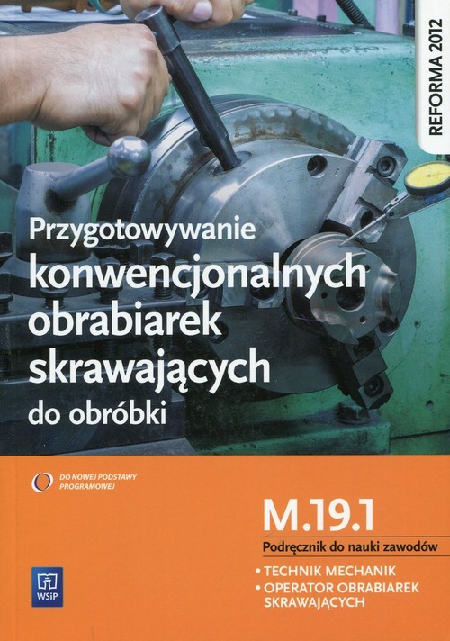 okładka Przygotowywanie konwencjonalnych obrabiarek skrawających do obróbki Podręcznik do nauki zawodów M.19.1 Technik mechanik Operator obrabiarek skrawających książka | Janusz Figurski, Stanisław Popis