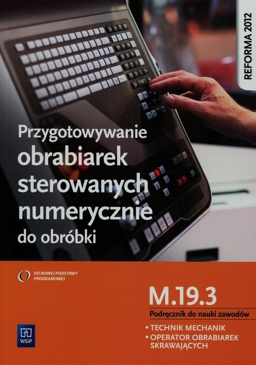 okładka Przygotowywanie obrabiarek sterowanych numerycznie do obróbki M.19.3 Podręcznik do nauki zawodów Technik mechanik operator obrabiarek skrawających książka | Figurski Janusz