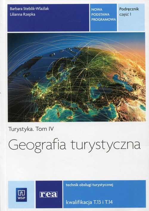 okładka Geografia turystyczna Turystyka Tom 4 Podręcznik Część 1 Technik obsługi turystycznej. Kwalifikacja T.13 i T.14 książka | Barbara Steblik-Wlaźlak, Lilianna Rzepka