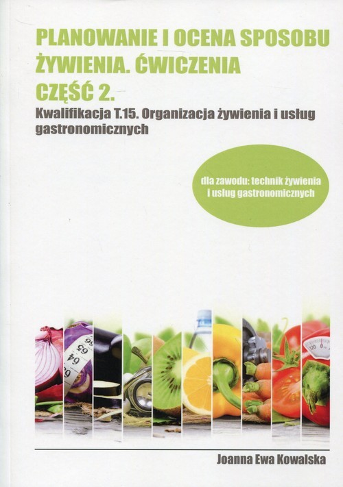okładka Planowanie i ocena sposobu żywienia Ćwiczenia Część 2 Kwalifikacja T.15 Organizacja żywienia i usług gastronomicznych książka | Joanna Ewa Kowalska