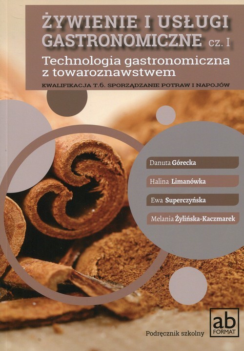 okładka Żywienie i usługi gastronomiczne Część 1 Technologia gastronomiczna z towaroznawstwem Podręcznik Kwalifikacja T.6 Sporządzanie potraw i napojów książka | Danuta Górecka, Halina Limanówka, Ewa Superczyńska, Melania Żylińska-Kaczmarek