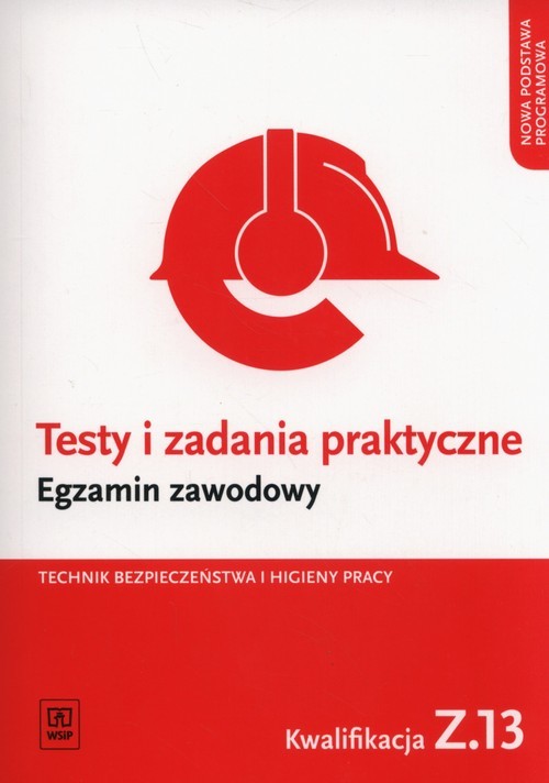 okładka Testy i zadania praktyczne Egzamin zawodowy Technik bezpieczeństwa i higieny pracy Kwalifikacja Z.13 Zarządzanie bezpieczeństwem w środowisku pracy książka | Grażyna Ozorowska, Tomasz Sadowski