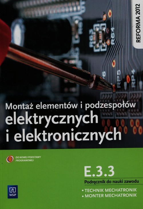 okładka Montaż elementów i podzespołów elektrycznych i elektronicznych Podręcznik do nauki zawodu technik mechatronik monter mechatronik E.3.3 Szkoła ponadgimnazjalna książka | Tokarz Michał