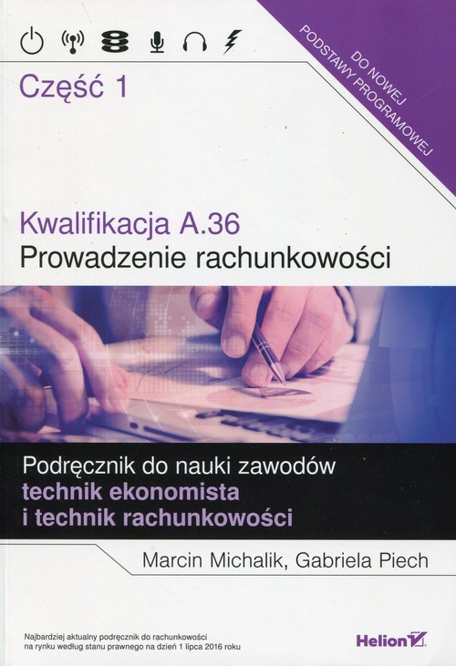 okładka Kwalifikacja A.36 Prowadzenie rachunkowości Podręcznik do nauki zawodów technik ekonomista i technik rachunkowości Część 1 Szkoła ponadgimnazjalna książka | Marcin Michalik, Gabriela Piech