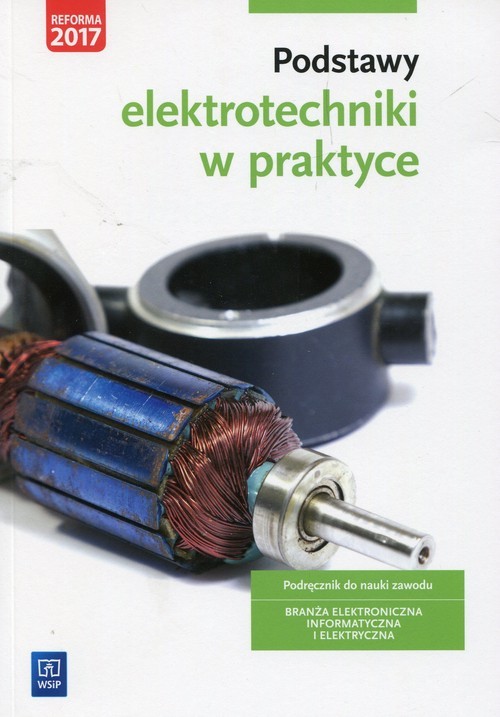 okładka Podstawy elektrotechniki w praktyce Podręcznik do nauki zawodu Branża elektroniczna informatyczna i elektryczna Szkoła ponadgimnazjalna książka | Artur Bielawski, Joanna Grygiel