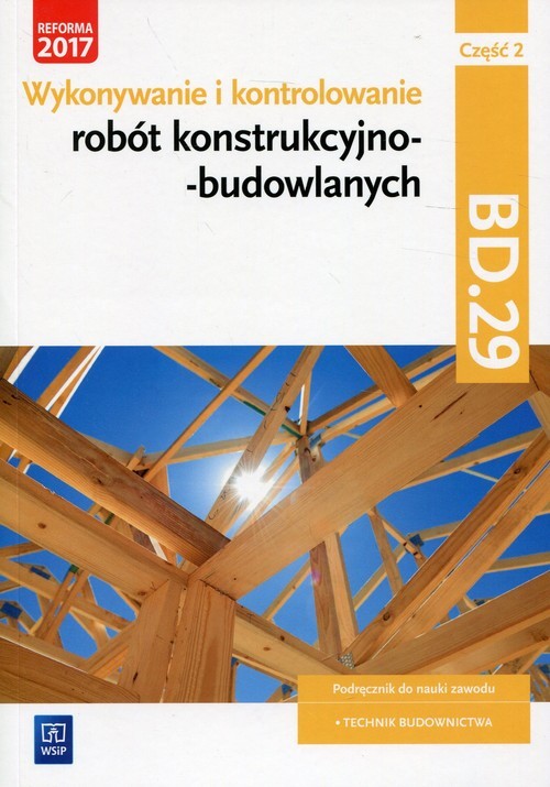 okładka Wykonywanie i kontrolowanie robót konstrukcyjno-budowlanych Część 2 Podręcznik Kwalifikacja BD.29 książka | Tadeusz Maj