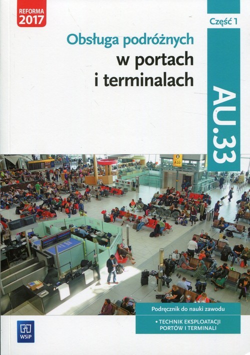 okładka Obsługa podróżnych w portach i terminalach Kwalifikacja AU.33 Część 1 Podręcznik do nauki zawodu Technik eksploatacji portów i terminali książka | Anna Rożej, Justyna Stochaj, Anna Stromecka, Joanna Śliżewska