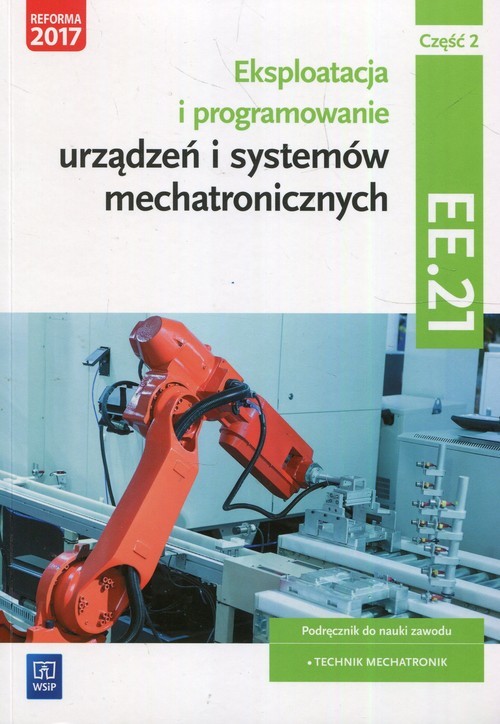 okładka Eksploatacja i programowanie urządzeń i systemów mechatronicznych EE.21. Podręcznik do nauki zawodu mechatronik Część 2 Technikum książka | Piotr Goździaszek, Adrian Mikołajczak