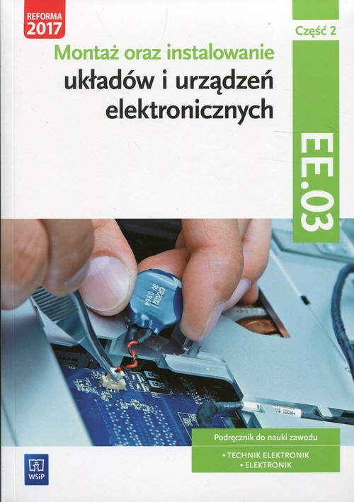 okładka Montaż oraz instalowanie układów i urządzeń elektronicznych Kwalifikacja EE.03 Podręcznik do nauki zawodu Część 2 Technik elektronik Elektronik książka | Golonko Piotr