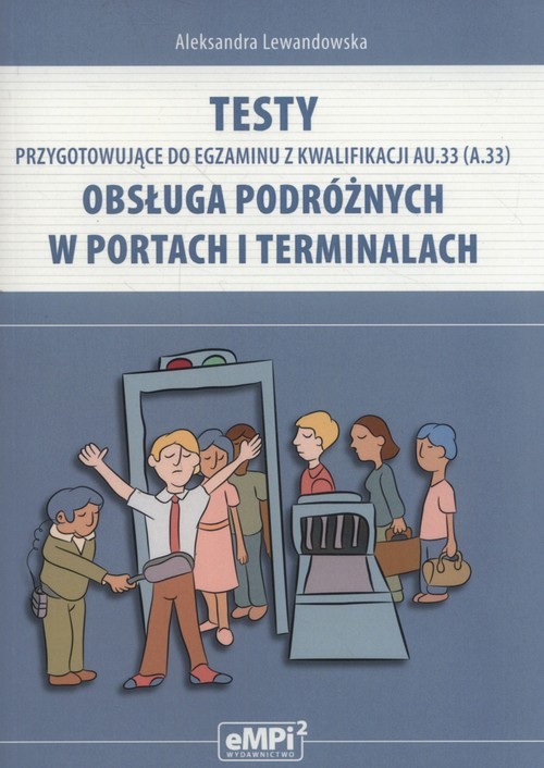 okładka Testy przygotowujące do egzaminu z kwalifikacji AU.33 Obsługa podróżnych w portach i terminalach książka | Aleksandra Lewandowska