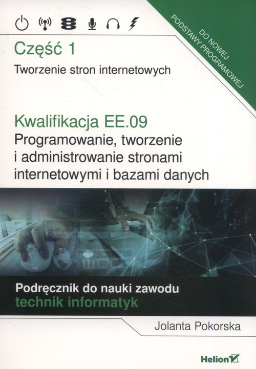 okładka Kwalifikacja EE.09. Programowanie, tworzenie i administrowanie stronami internetowymi i bazami danych. Część 1. Tworzenie stron internetowych. Podręcznik do nauki zawodu technik informatyk książka | Pokorska Jolanta