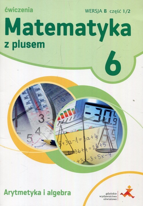 okładka Matematyka z plusem 6 Ćwiczenia Arytmetyka i algebra Wersja B Część 1/2 Szkoła podstawowa książka | Zofia Bolałek, Agnieszka Demby, Małgorzata Dobrowolska