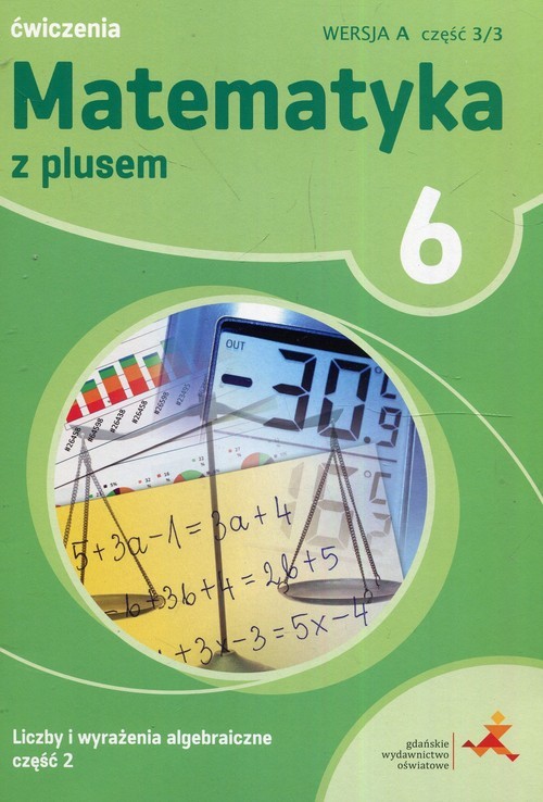 okładka Matematyka z plusem 6 Liczby i wyrażenia algebraiczne Część 2 Wersja A Część 3/3 Szkoła podstawowa książka | Agnieszka Demby, Małgorzata Dobrowolska, Marta Jucewicz