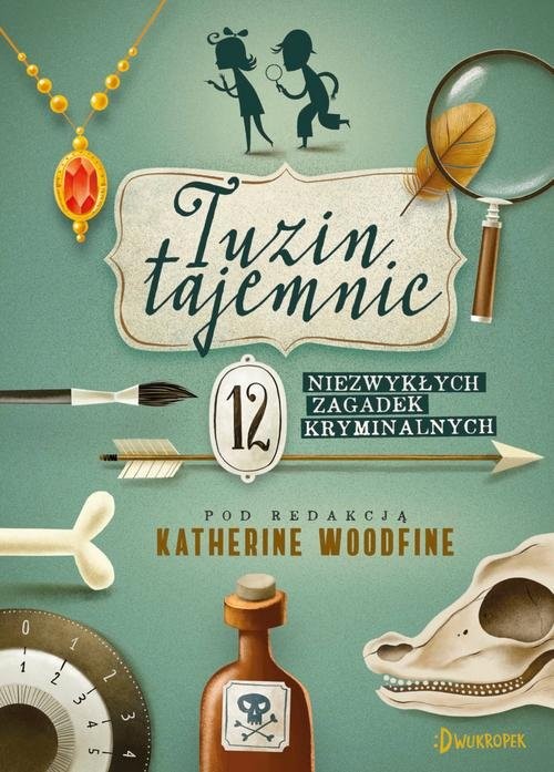 okładka Tuzin tajemnic 12 niezywkłych zagadek kryminalnych książka | Katherine Woodfine, Robin Stevens, Sally Nicholls, Helen Moss, Caroline Lawrence, Whitehorn Harriet, Woodfine Katherine, Stevens Robin, Nicholls Sally, Moss Helen, Lawrence Caroline, Whitehorn Harriet,