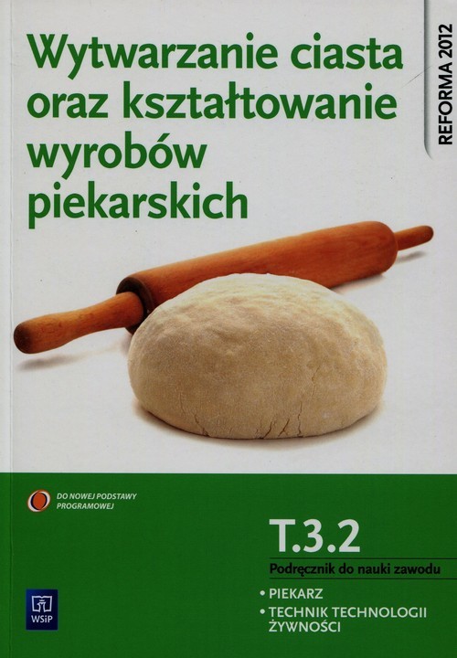 okładka Wytwarzanie ciasta oraz kształtowanie wyrobów piekarskich T.3.2. Podręcznik do nauki zawodu piekarz technik technologii żywności Szkoła ponadgimnazjalna książka | Ewa Giemza