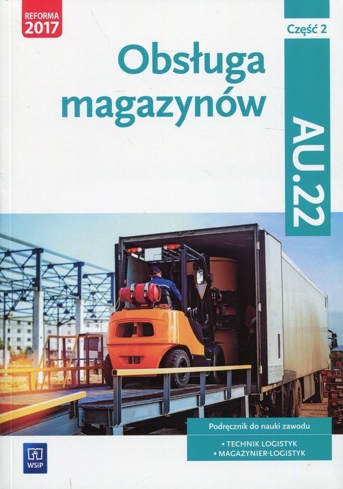 okładka Obsługa magazynów Kwalifikacja AU.22 Podręcznik Część 2 Technik logistyk, Magazynier - logistyk książka | Andrzej Kij, Magda Ligaj, Joanna Śliżewska, Dorota Zadrożna
