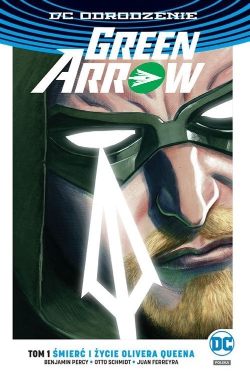okładka Green Arrow Śmierć i życie Olivera Queena Tom 1 książka | Benjamin Percy, Otto Schmidt, Juan Ferreyra