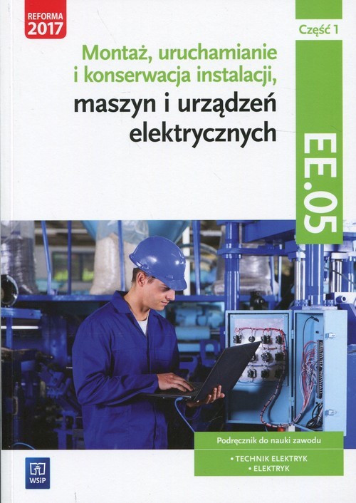 okładka Montaż, uruchamianie i konserwacja instalacji, maszyn i urządzeń elektrycznych Kwalifikacja EE.05 Podręcznik Część 1 Technik elektryk, Elektryk książka | Artur Bielawski, Wacław Kuźma