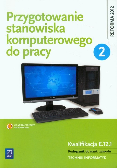 okładka Przygotowanie stanowiska komputerowego do pracy Podręcznik Część 2 do nauki zawodu Technik informatyk. Kwalifikacja E.12.1 książka | Tomasz Marciniuk, Krzysztof Pytel, Sylwia Osetek