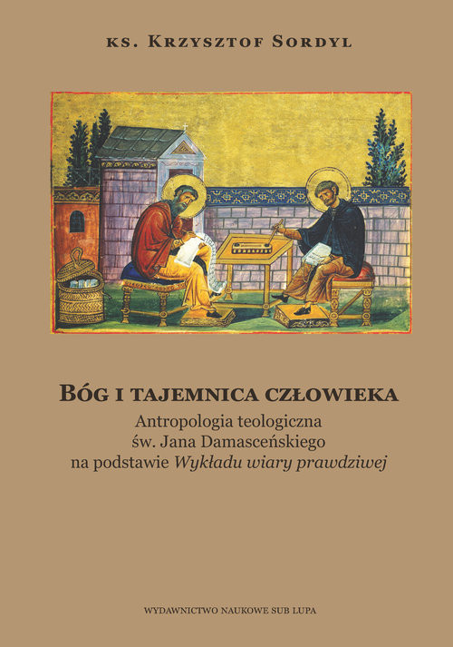 okładka Bóg i tajemnica czlowieka Antropologia teologiczna św. Jana Damasceńskiego na podstawie książka | Sordyl Krzysztof