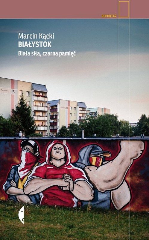 okładka Białystok Biała siła, czarna pamięć książka | Marcin Kącki