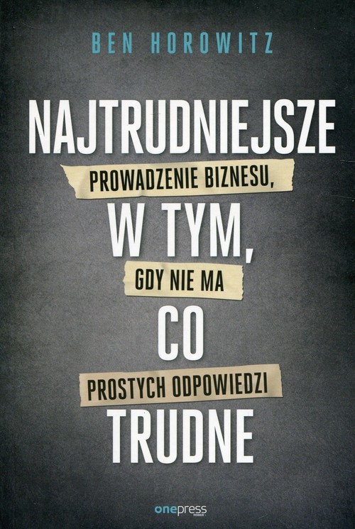 okładka Najtrudniejsze w tym, co trudne Prowadzenie biznesu, gdy nie ma prostych odpowiedzi książka | Horowitz Ben
