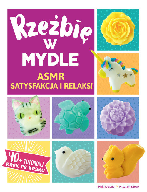 okładka Rzeźbię w mydle ASMR Satysfakcja i Relaks. 40 + Tutoriali krok po kroku książka | Makiko Sone