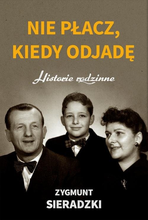 okładka Nie płacz, kiedy odjadę Historie rodzinne książka | Zygmunt Sieradzki