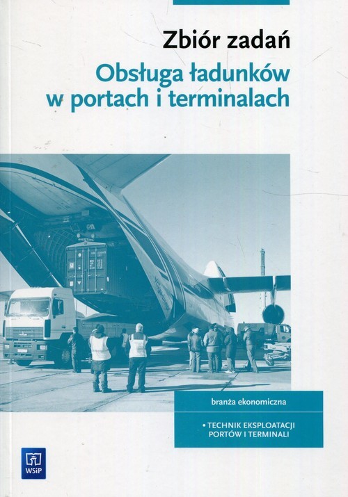 okładka Obsługa ładunków w portach i terminalach Zbiór zadań Szkoła ponadpodstawowa Branża ekonomiczna Technik eksploatacji portów i terminali książka | Sarzalska Monika