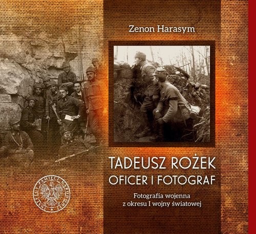 okładka Tadeusz Rożek - oficer i fotograf Fotografia wojenna z okresu I wojny światowej książka | Zenon Harasym